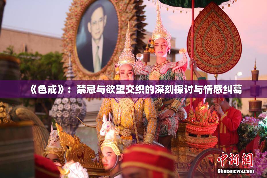 《色戒》：禁忌与欲望交织的深刻探讨与情感纠葛