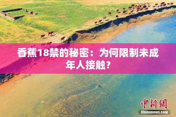 香蕉18禁的秘密：为何限制未成年人接触？