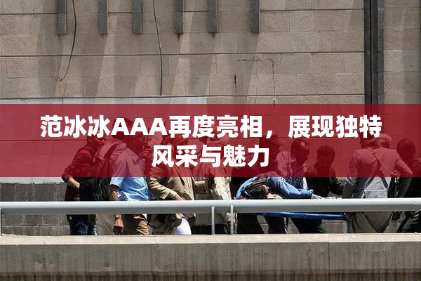 范冰冰AAA再度亮相，展现独特风采与魅力