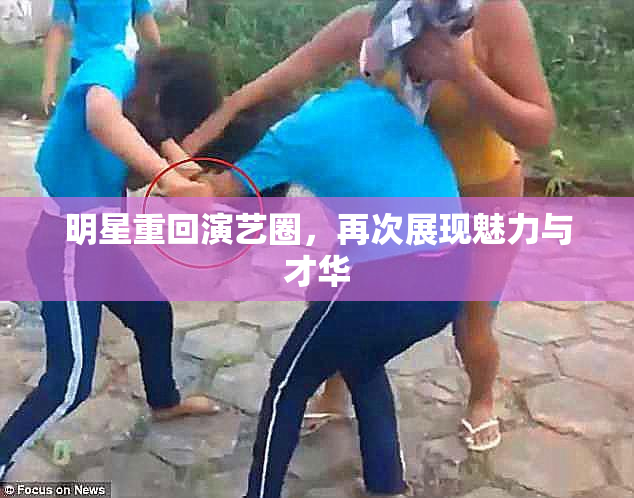 明星重回演艺圈，再次展现魅力与才华