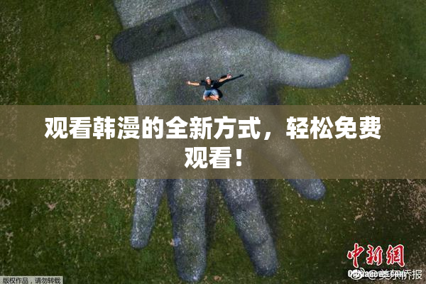 观看韩漫的全新方式，轻松免费观看！