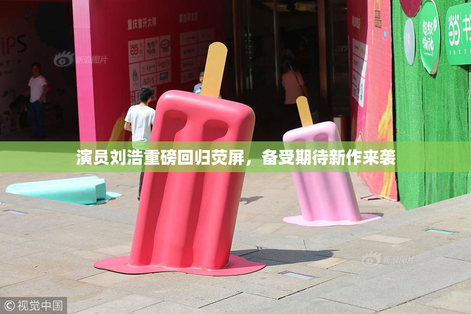 演员刘浩重磅回归荧屏，备受期待新作来袭
