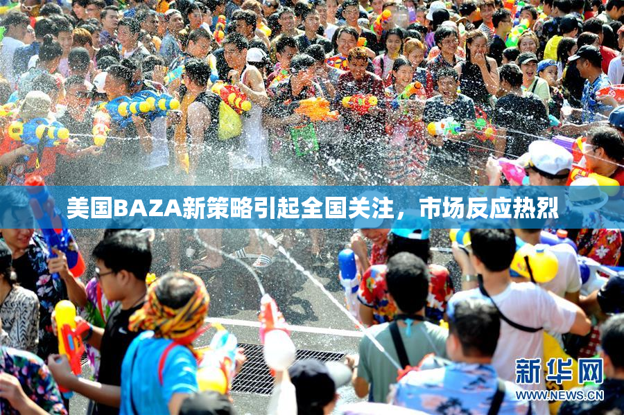 美国BAZA新策略引起全国关注，市场反应热烈