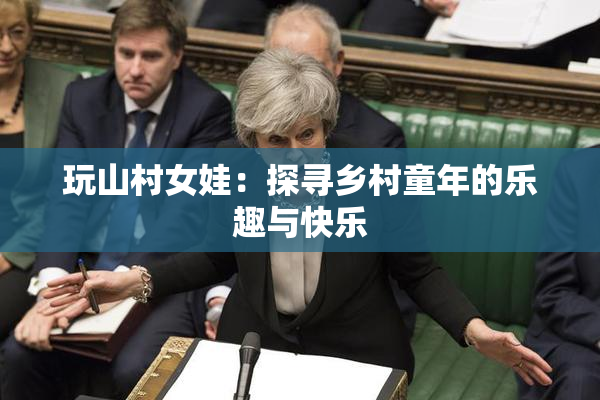 玩山村女娃：探寻乡村童年的乐趣与快乐
