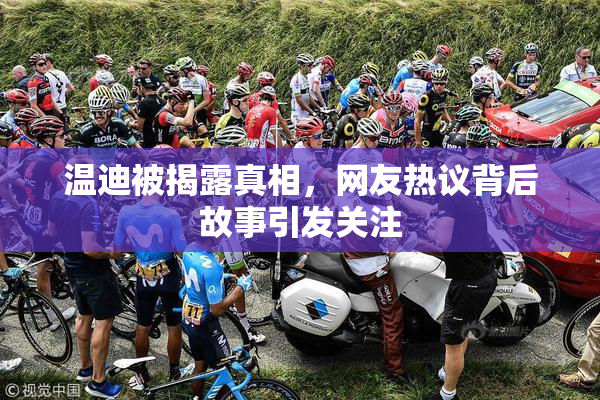 温迪被揭露真相，网友热议背后故事引发关注