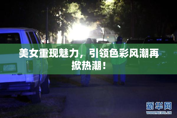 美女重现魅力，引领色彩风潮再掀热潮！