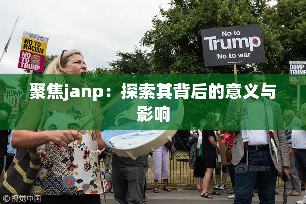 聚焦janp：探索其背后的意义与影响