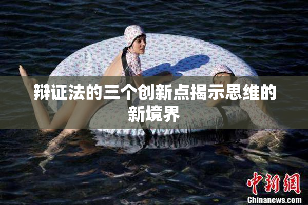 辩证法的三个创新点揭示思维的新境界