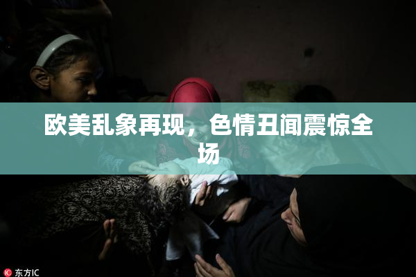 欧美乱象再现，色情丑闻震惊全场