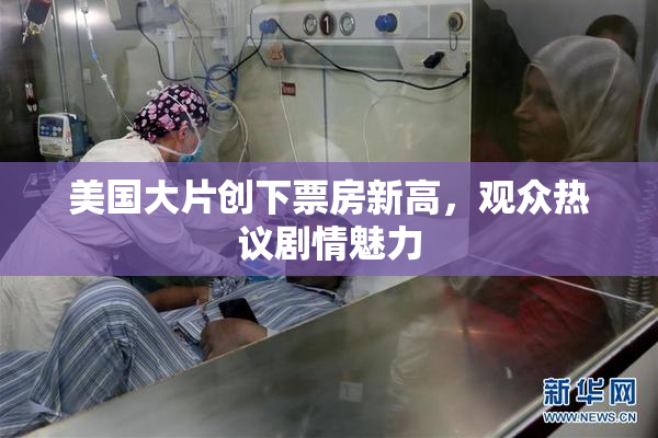 美国大片创下票房新高，观众热议剧情魅力