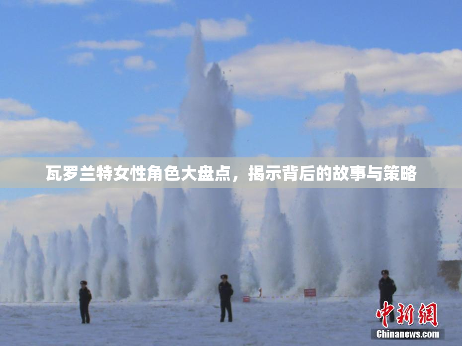 瓦罗兰特女性角色大盘点，揭示背后的故事与策略