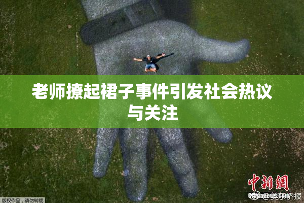 老师撩起裙子事件引发社会热议与关注