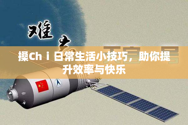 搡Chⅰ日常生活小技巧，助你提升效率与快乐