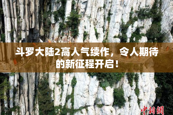 斗罗大陆2高人气续作，令人期待的新征程开启！