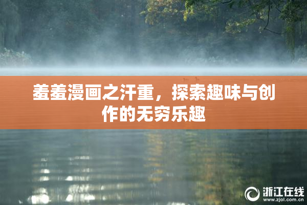 羞羞漫画之汗重，探索趣味与创作的无穷乐趣