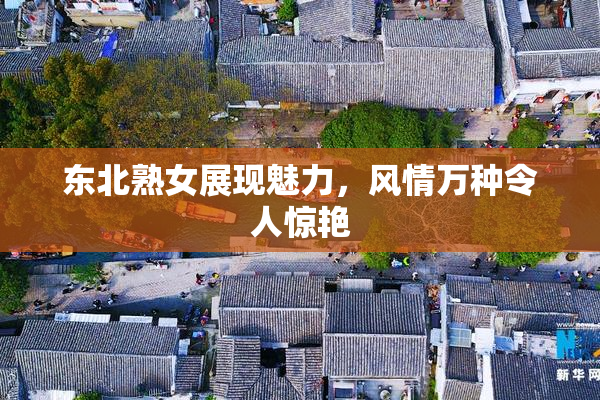东北熟女展现魅力，风情万种令人惊艳