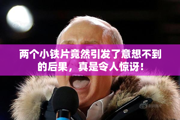 两个小铁片竟然引发了意想不到的后果，真是令人惊讶！