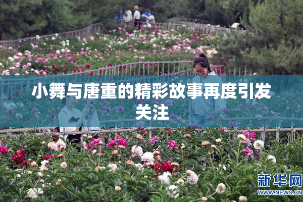 小舞与唐重的精彩故事再度引发关注