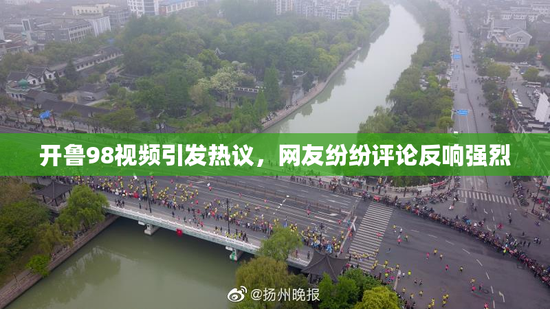 开鲁98视频引发热议，网友纷纷评论反响强烈