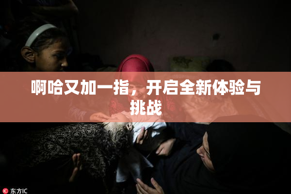 啊哈又加一指，开启全新体验与挑战