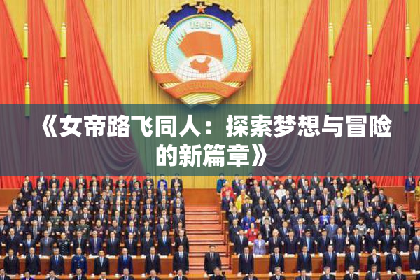 《女帝路飞同人：探索梦想与冒险的新篇章》