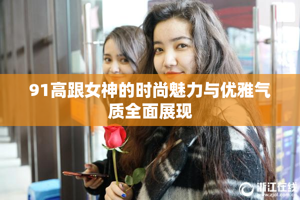 91高跟女神的时尚魅力与优雅气质全面展现