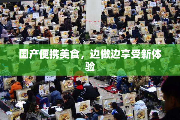 国产便携美食，边做边享受新体验