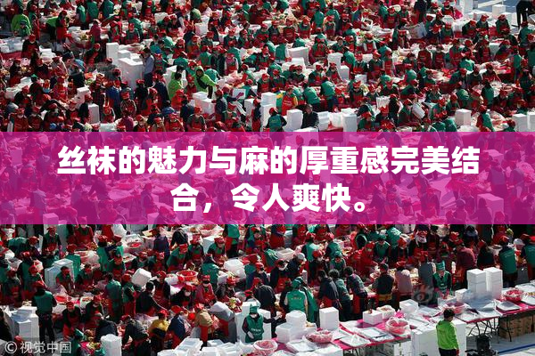 丝袜的魅力与麻的厚重感完美结合，令人爽快。