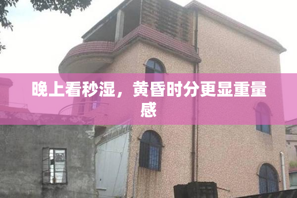 晚上看秒湿，黄昏时分更显重量感