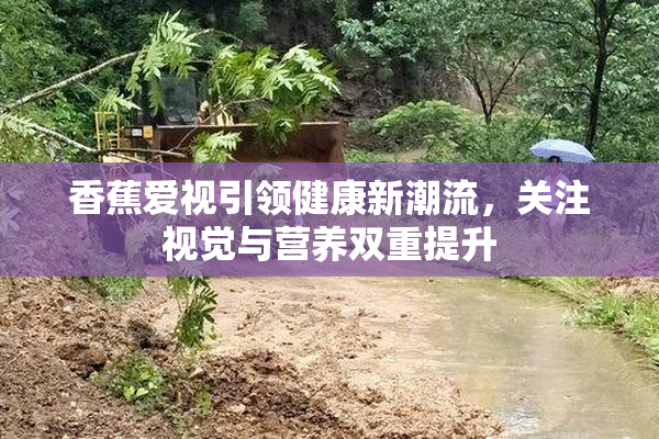 香蕉爱视引领健康新潮流，关注视觉与营养双重提升