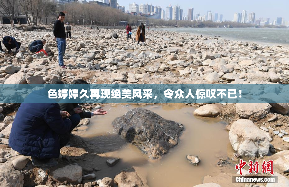色婷婷久再现绝美风采，令众人惊叹不已！