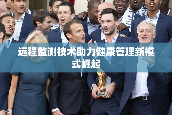 远程监测技术助力健康管理新模式崛起