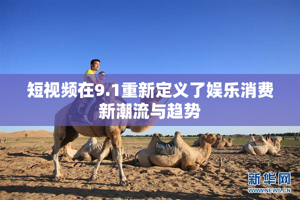 短视频在9.1重新定义了娱乐消费新潮流与趋势