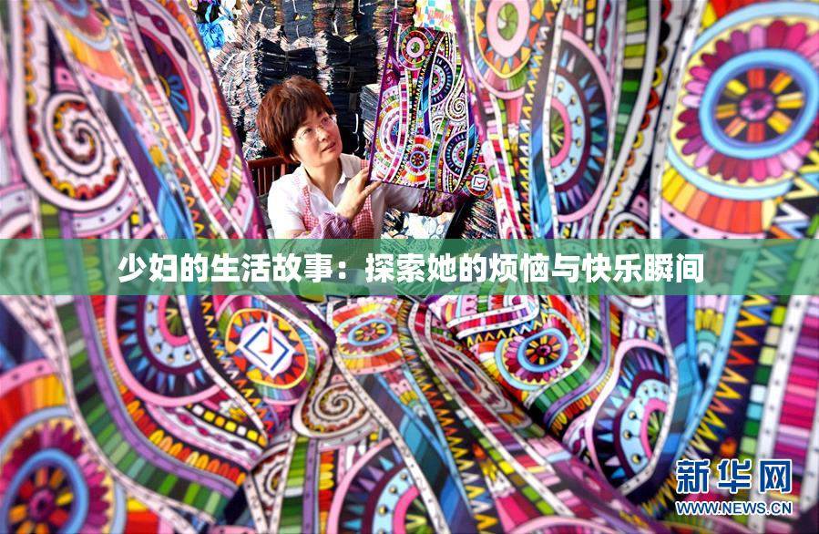 少妇的生活故事：探索她的烦恼与快乐瞬间