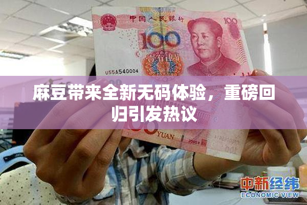 麻豆带来全新无码体验，重磅回归引发热议