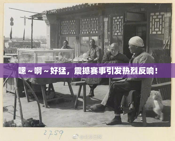 嗯～啊～好猛，震撼赛事引发热烈反响！