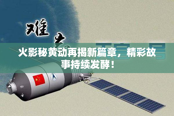 火影秘黄动再揭新篇章，精彩故事持续发酵！