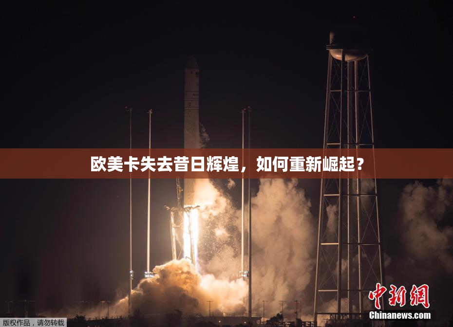 欧美卡失去昔日辉煌，如何重新崛起？