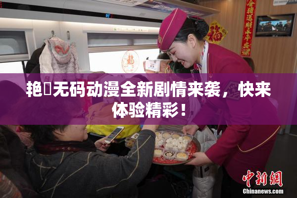 艳鉧无码动漫全新剧情来袭，快来体验精彩！