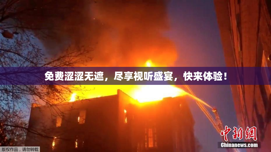 免费涩涩无遮，尽享视听盛宴，快来体验！