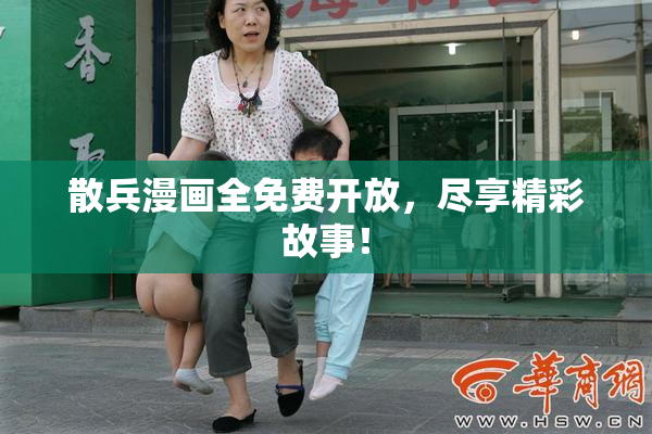 散兵漫画全免费开放，尽享精彩故事！