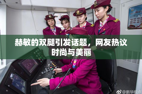 赫敏的双腿引发话题，网友热议时尚与美丽