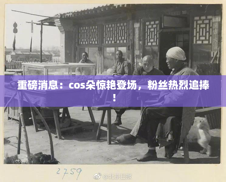 重磅消息：cos朵惊艳登场，粉丝热烈追捧！