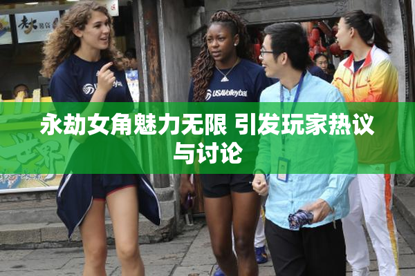 永劫女角魅力无限 引发玩家热议与讨论