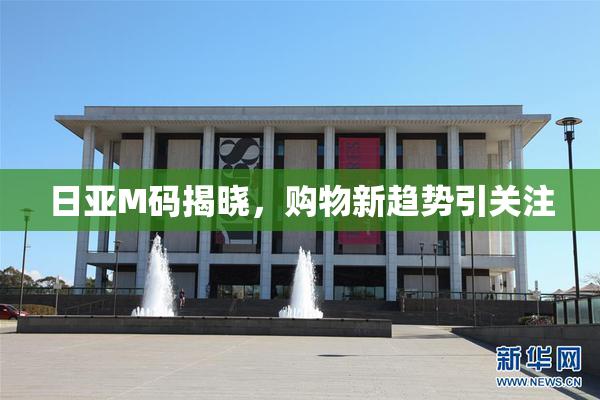 日亚M码揭晓，购物新趋势引关注