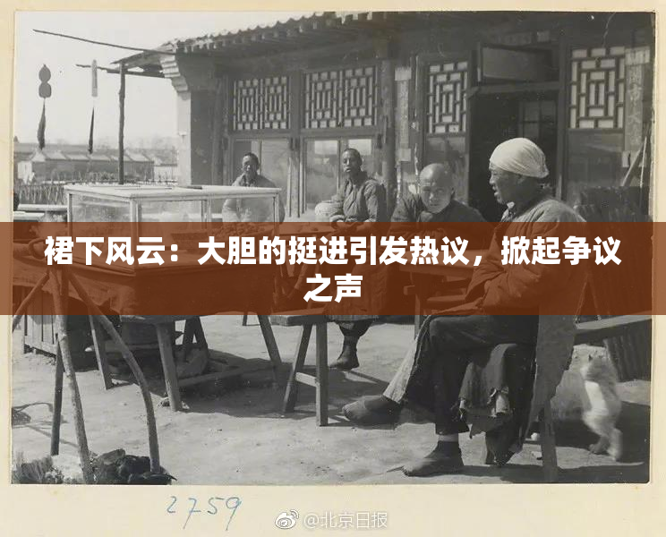 裙下风云：大胆的挺进引发热议，掀起争议之声