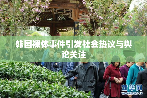 韩国裸体事件引发社会热议与舆论关注