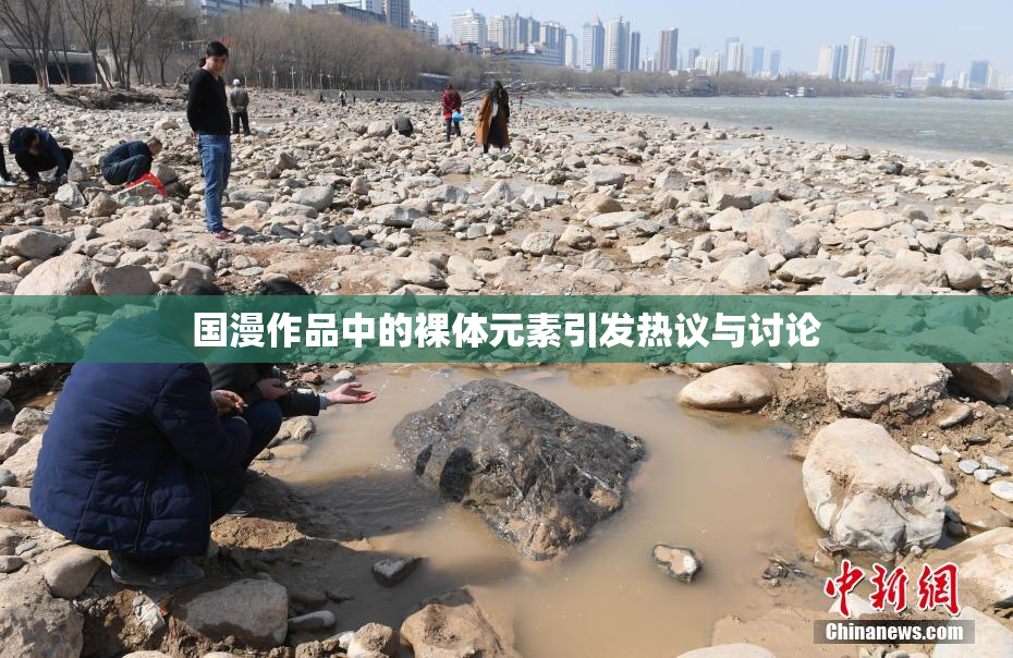 国漫作品中的裸体元素引发热议与讨论