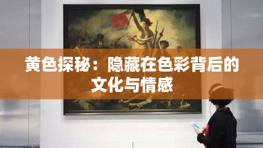 黄色探秘：隐藏在色彩背后的文化与情感