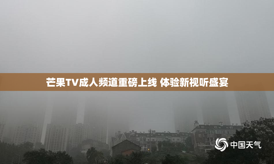 芒果TV成人频道重磅上线 体验新视听盛宴